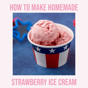 How to Make Homemade Strawberry Ice Cream