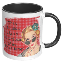 Funny Mug for Woman  That Sounds Like a Terrible Idea, What Time