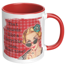 Funny Mug for Woman  That Sounds Like a Terrible Idea, What Time