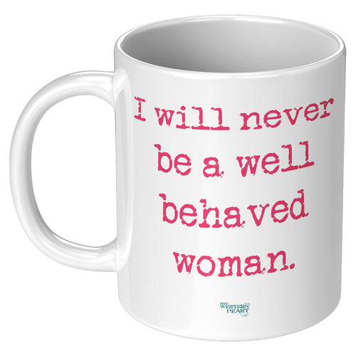 I will never be a well behaved woman coffee mug